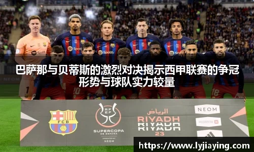 巴萨那与贝蒂斯的激烈对决揭示西甲联赛的争冠形势与球队实力较量